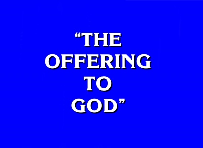 Jeopardy Answer - The offering to God