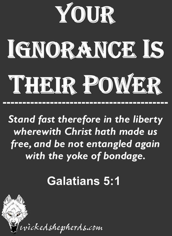Your ignorance is their power
